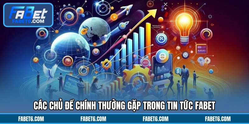 Các chủ đề chính thường gặp trong tin tức FABET