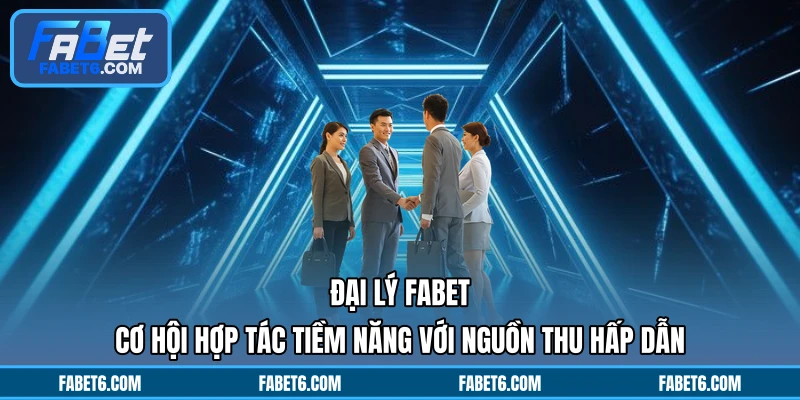Đại Lý FABET - Cơ Hội Hợp Tác Tiềm Năng Với Nguồn Thu Hấp Dẫn