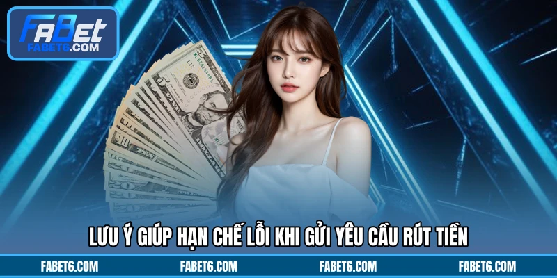 Lưu ý giúp hạn chế lỗi khi gửi yêu cầu rút tiền