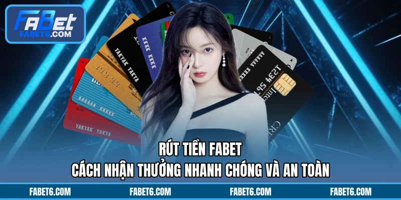 Rút Tiền FABET - Cách Nhận Thưởng Nhanh Chóng Và An Toàn